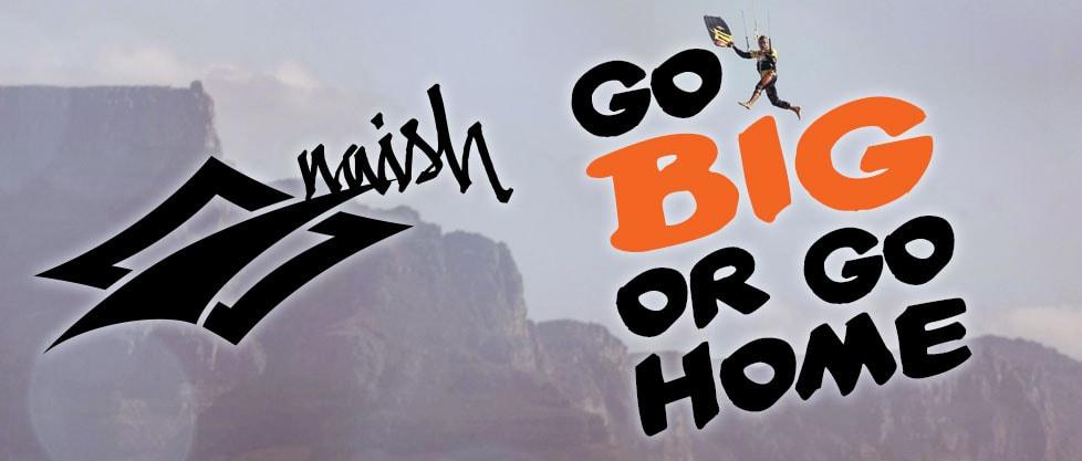 GO BIG OR GO HOME - Naish.com