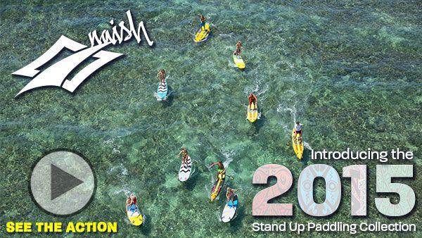 THE 2015 NAISH SUP COLLECTION - YOUR LIFE, INTENSIFIED - Naish.com